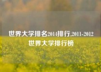 世界大学排名2014排行,2011-2012世界大学排行榜