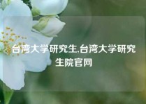 台湾大学研究生,台湾大学研究生院官网