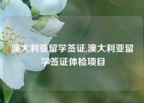 澳大利亚留学签证,澳大利亚留学签证体检项目