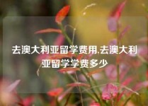 去澳大利亚留学费用,去澳大利亚留学学费多少