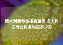 澳大利亚专业排名雅思,澳大利亚专业排名雅思多少分