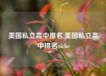 美国私立高中排名,美国私立高中排名niche