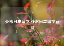 芥末日本留学,芥末日本留学官网