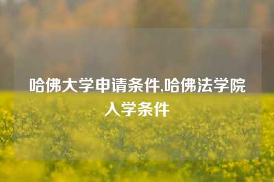 哈佛大学申请条件,哈佛法学院入学条件