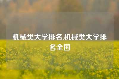 机械类大学排名,机械类大学排名全国