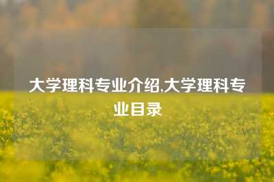 大学理科专业介绍,大学理科专业目录