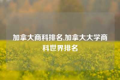 加拿大商科排名,加拿大大学商科世界排名