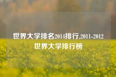 世界大学排名2014排行,2011-2012世界大学排行榜